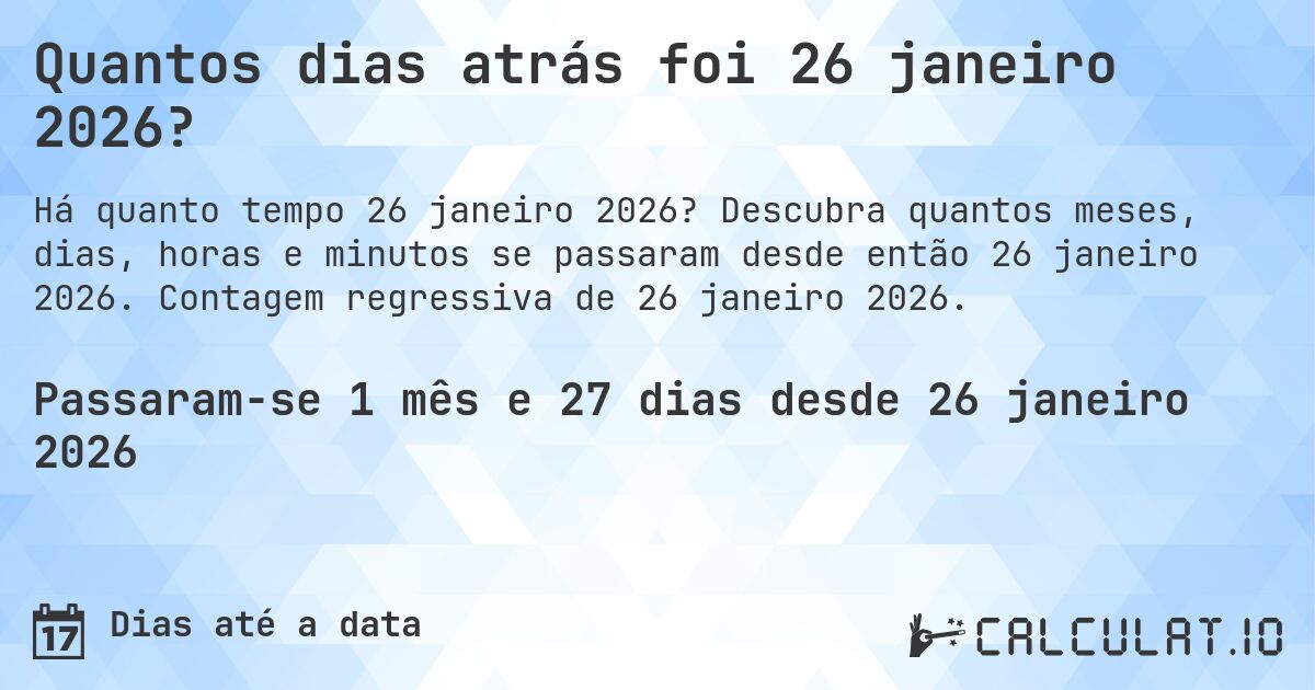 Quantos dias atrás foi 26 janeiro 2026?. Descubra quantos meses, dias, horas e minutos se passaram desde então 26 janeiro 2026. Contagem regressiva de 26 janeiro 2026.