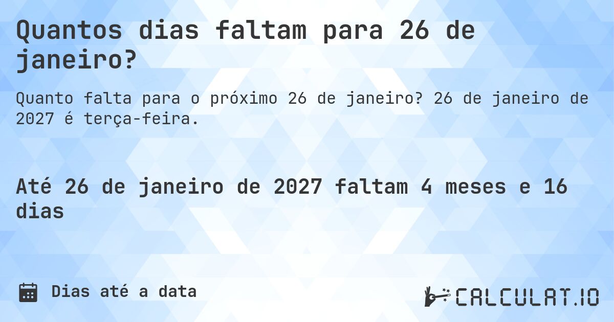 Quantos dias faltam para 26 de janeiro?. 26 de janeiro de 2027 é terça-feira.