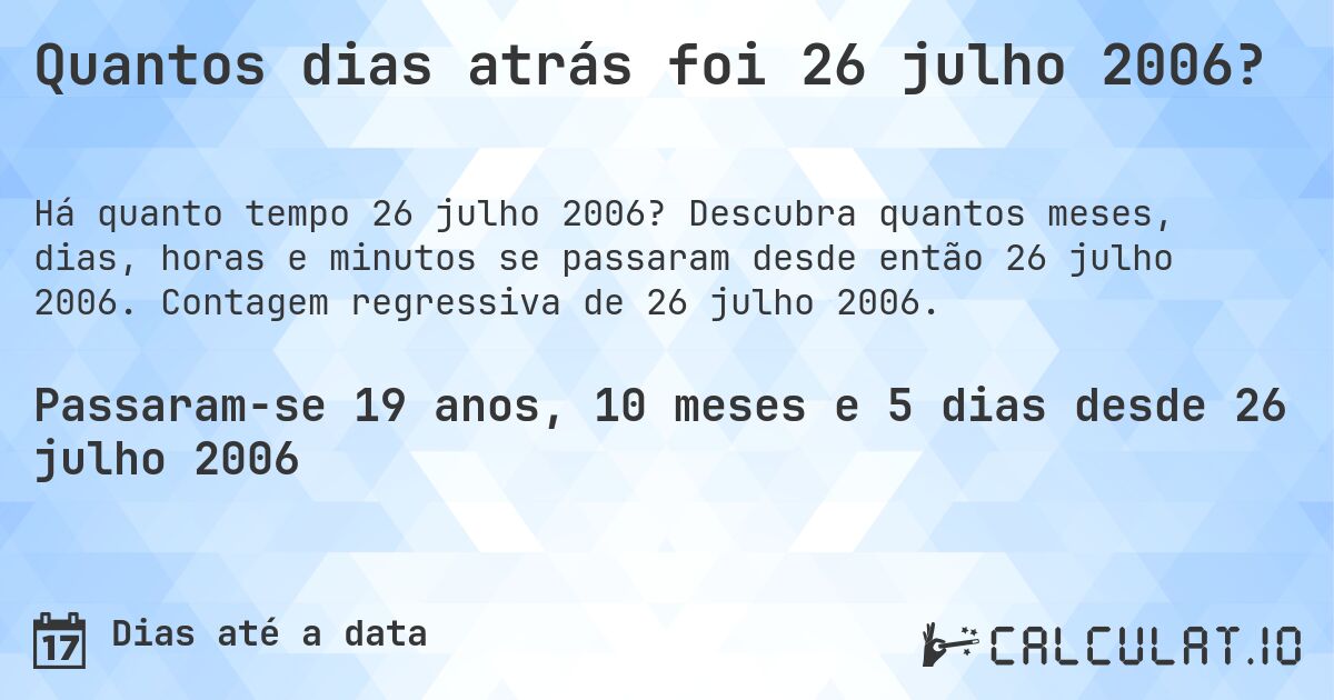 Quantos dias atrás foi 26 julho 2006?. Descubra quantos meses, dias, horas e minutos se passaram desde então 26 julho 2006. Contagem regressiva de 26 julho 2006.