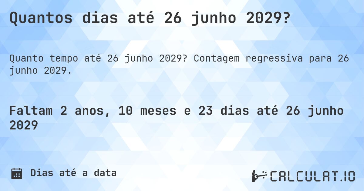Quantos dias até 26 junho 2029?. Contagem regressiva para 26 junho 2029.