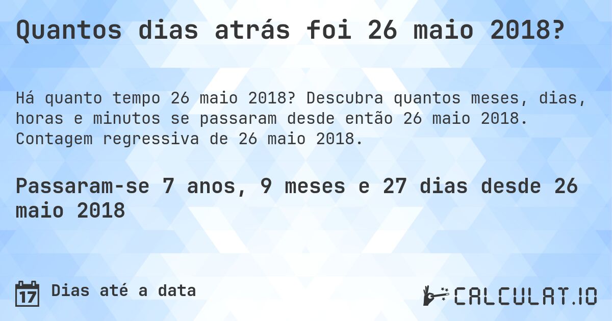Quantos dias atrás foi 26 maio 2018?. Descubra quantos meses, dias, horas e minutos se passaram desde então 26 maio 2018. Contagem regressiva de 26 maio 2018.