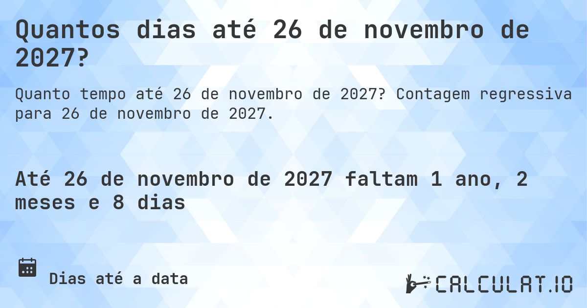 Quantos dias até 26 de novembro de 2027?. Contagem regressiva para 26 de novembro de 2027.