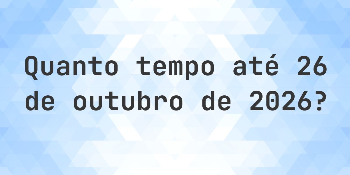 Quantos dias até 26 outubro 2026? - Calculatio