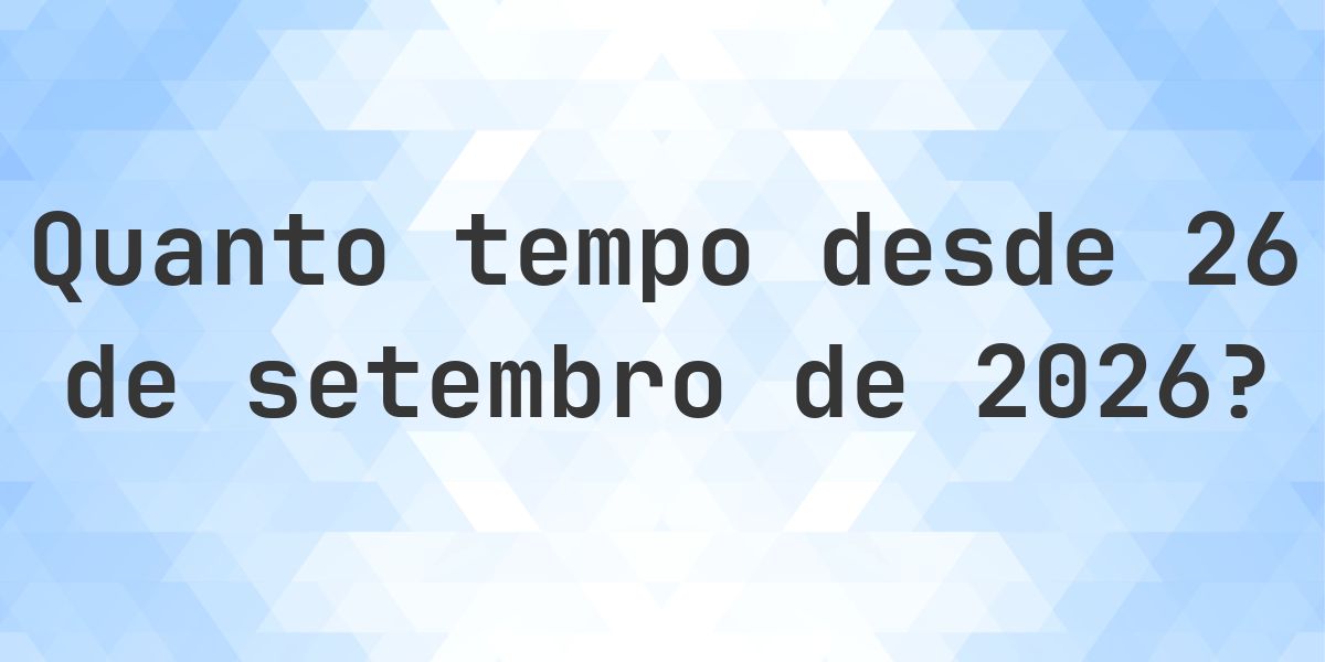 Quantos dias até 26 setembro 2026? - Calculatio