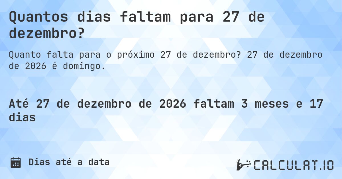 Quantos dias faltam para 27 de dezembro?. 27 de dezembro de 2026 é domingo.