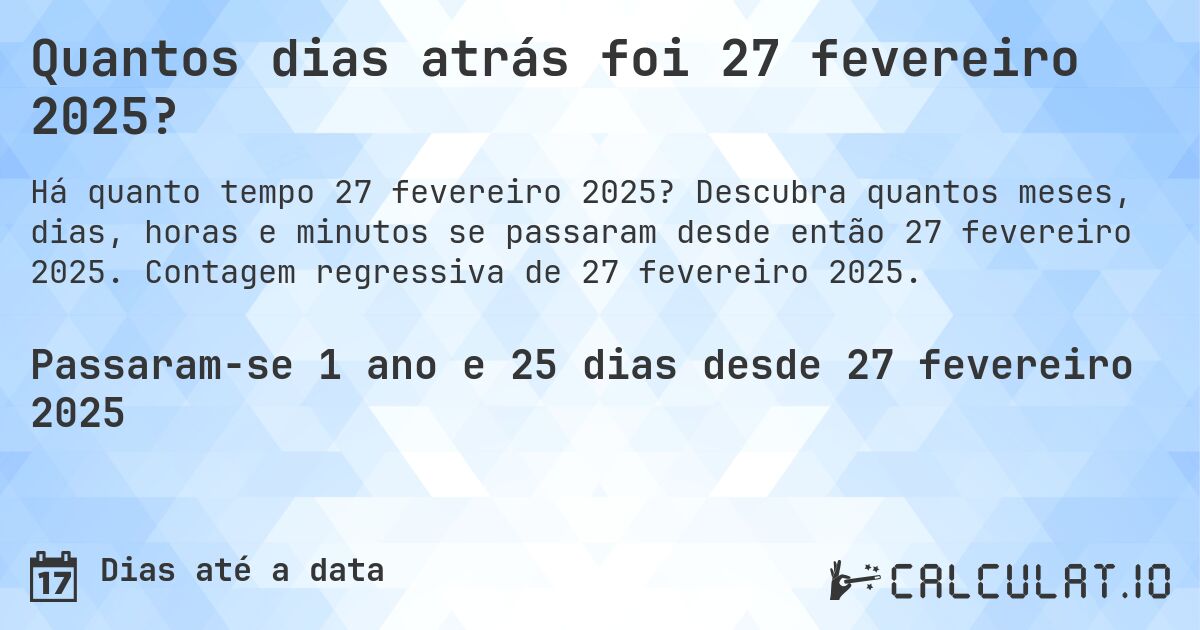 Quantos dias atrás foi 27 fevereiro 2025?. Descubra quantos meses, dias, horas e minutos se passaram desde então 27 fevereiro 2025. Contagem regressiva de 27 fevereiro 2025.