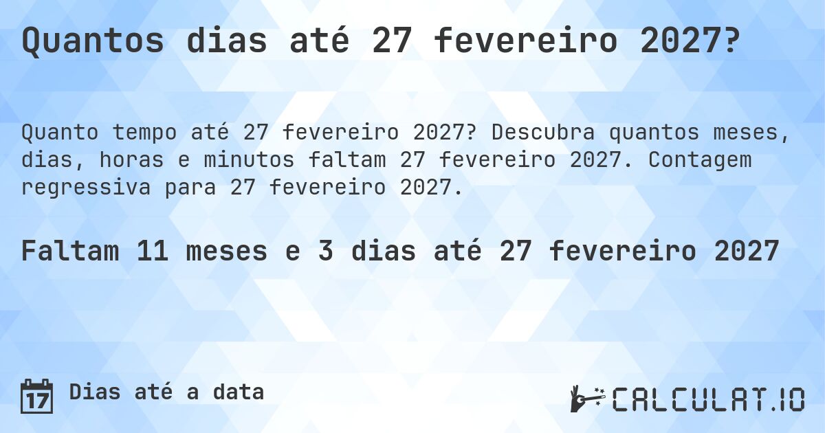 Quantos dias até 27 fevereiro 2027?. Descubra quantos meses, dias, horas e minutos faltam 27 fevereiro 2027. Contagem regressiva para 27 fevereiro 2027.