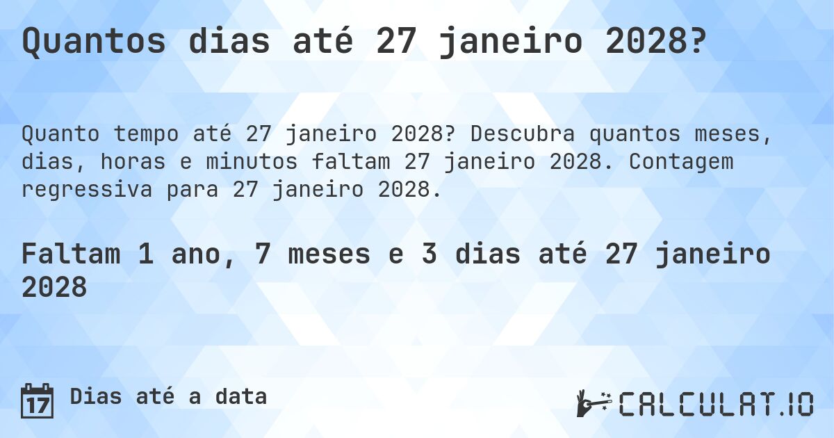 Quantos dias até 27 janeiro 2028?. Descubra quantos meses, dias, horas e minutos faltam 27 janeiro 2028. Contagem regressiva para 27 janeiro 2028.