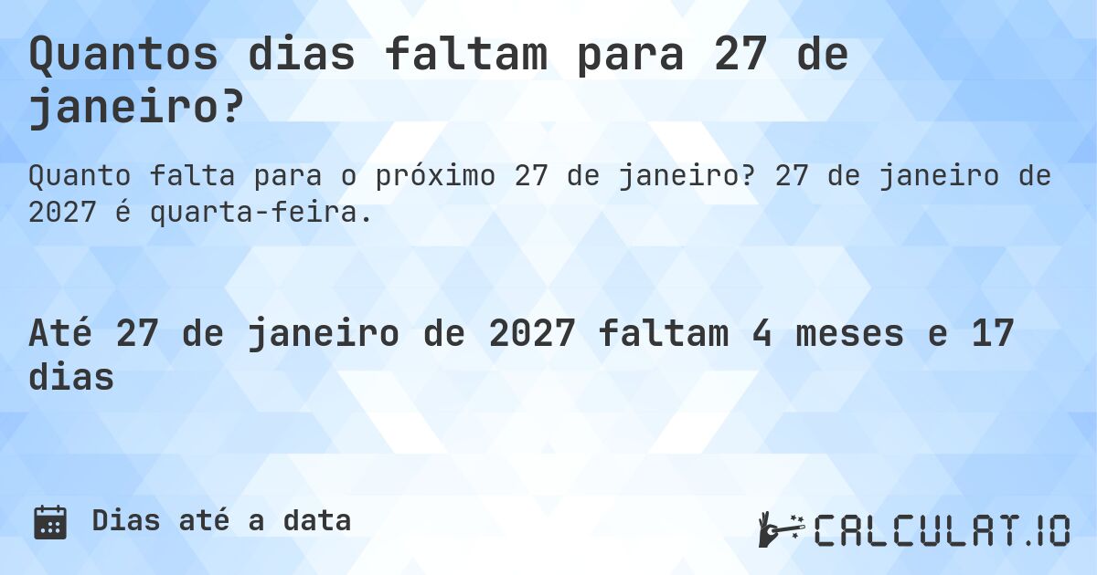 Quantos dias faltam para 27 de janeiro?. 27 de janeiro de 2027 é quarta-feira.