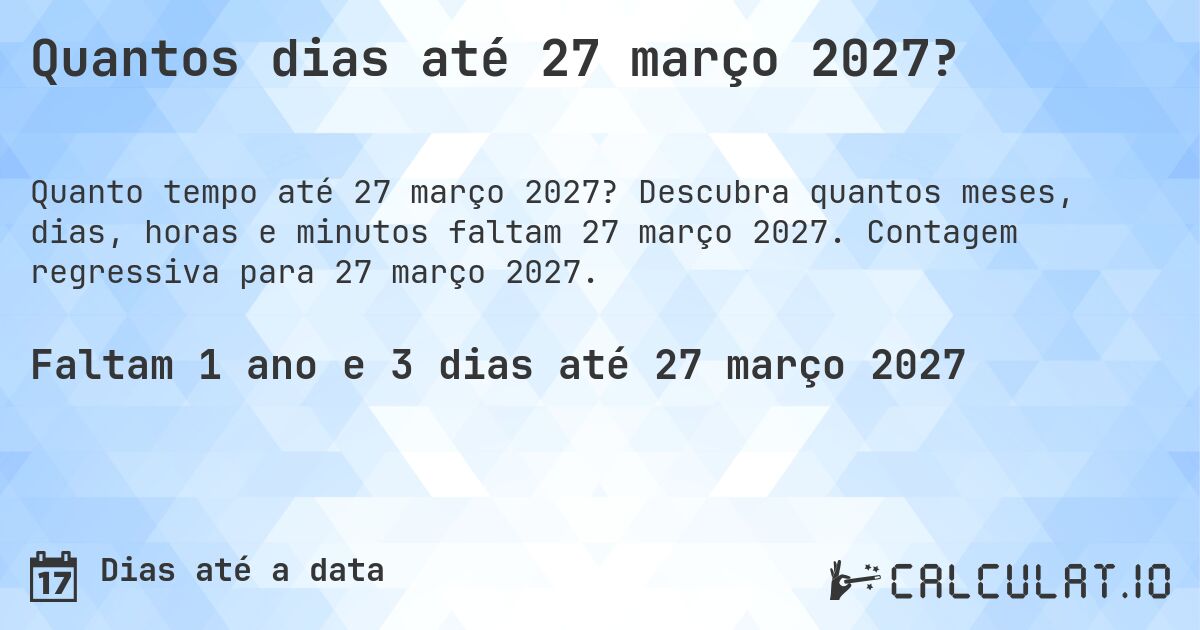Quantos dias até 27 março 2027?. Descubra quantos meses, dias, horas e minutos faltam 27 março 2027. Contagem regressiva para 27 março 2027.