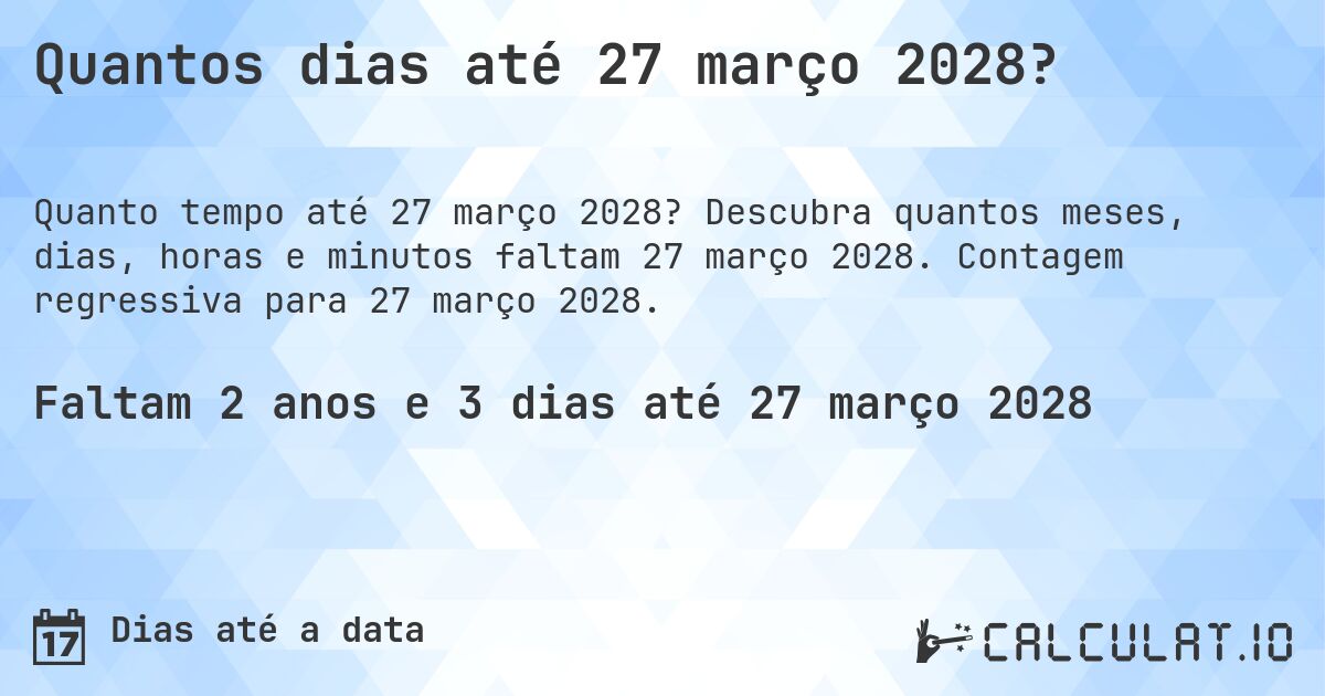 Quantos dias até 27 março 2028?. Descubra quantos meses, dias, horas e minutos faltam 27 março 2028. Contagem regressiva para 27 março 2028.