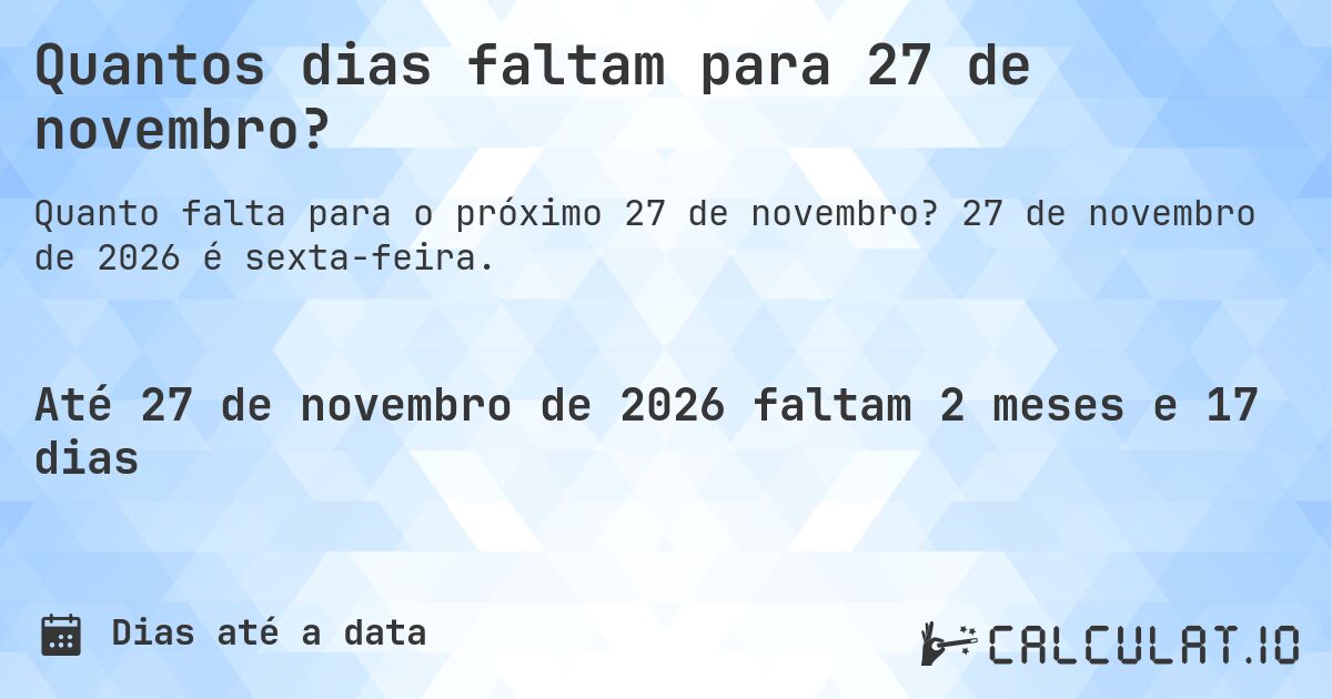 Quantos dias faltam para 27 de novembro?. 27 de novembro de 2026 é sexta-feira.
