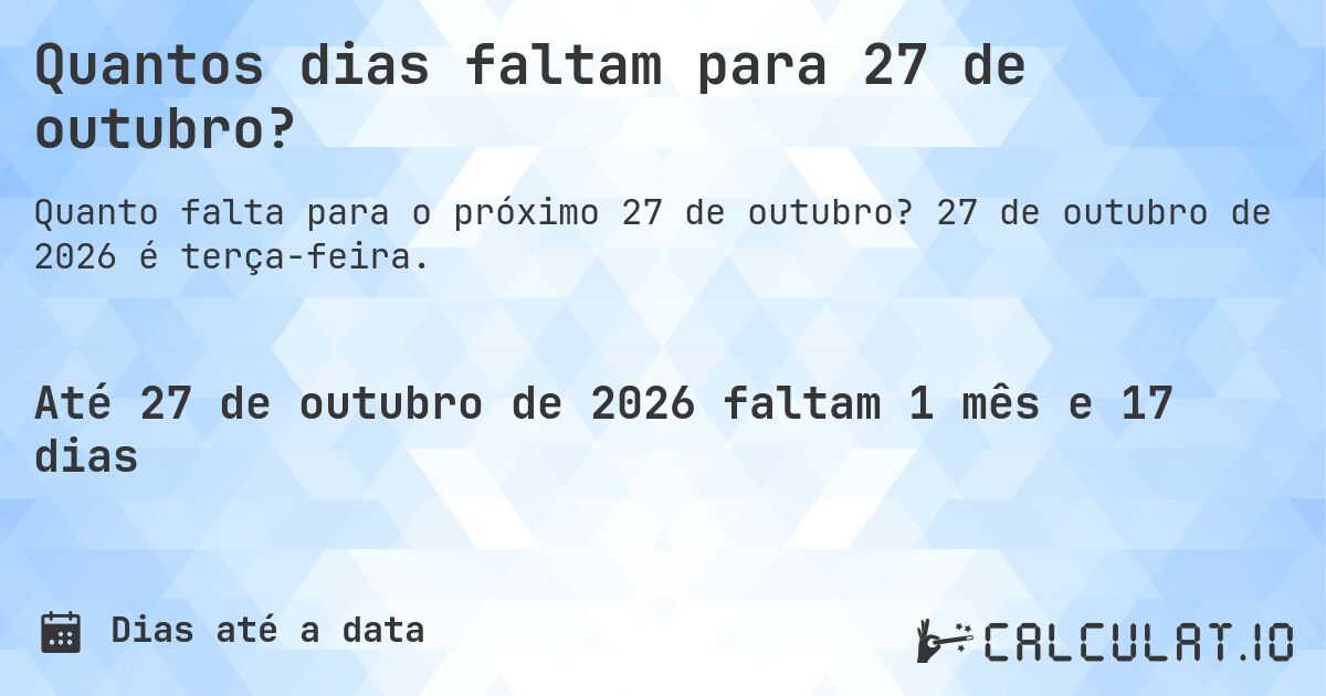 Quantos dias faltam para 27 de outubro?. 27 de outubro de 2026 é terça-feira.