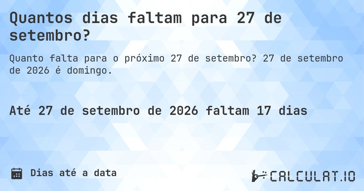 Quantos dias faltam para 27 de setembro?. 27 de setembro de 2026 é domingo.