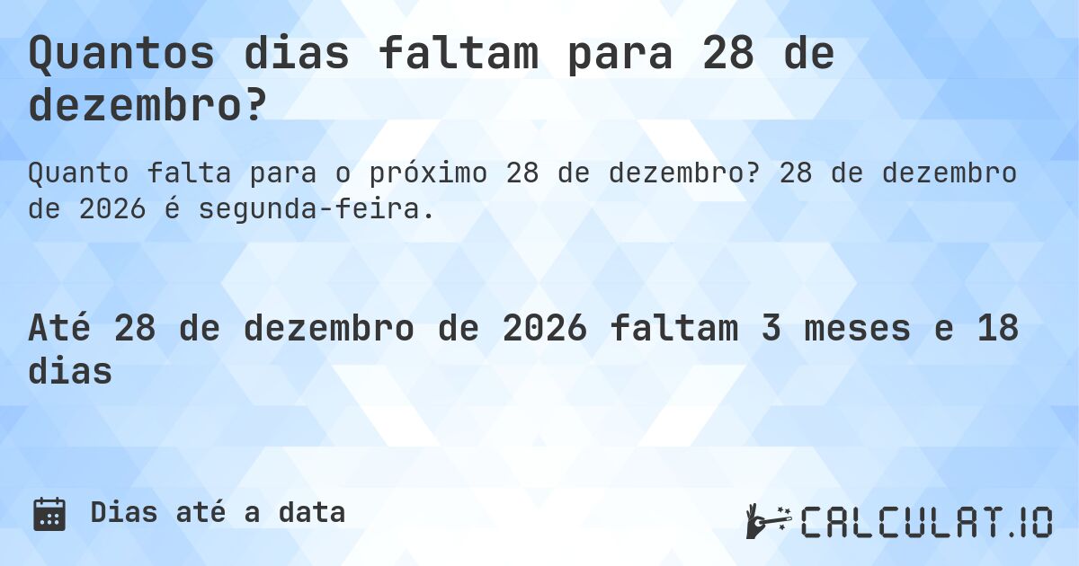 Quantos dias faltam para 28 de dezembro?. 28 de dezembro de 2026 é segunda-feira.