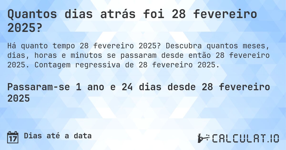 Quantos dias atrás foi 28 fevereiro 2025?. Descubra quantos meses, dias, horas e minutos se passaram desde então 28 fevereiro 2025. Contagem regressiva de 28 fevereiro 2025.