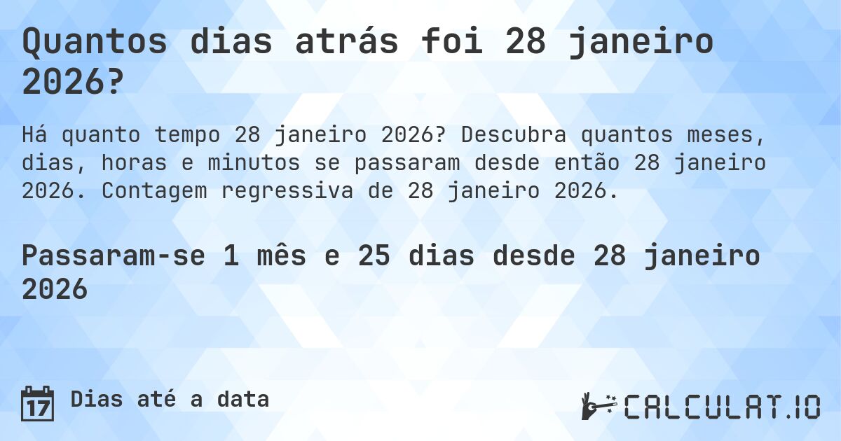 Quantos dias atrás foi 28 janeiro 2026?. Descubra quantos meses, dias, horas e minutos se passaram desde então 28 janeiro 2026. Contagem regressiva de 28 janeiro 2026.