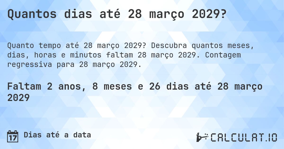 Quantos dias até 28 março 2029?. Descubra quantos meses, dias, horas e minutos faltam 28 março 2029. Contagem regressiva para 28 março 2029.