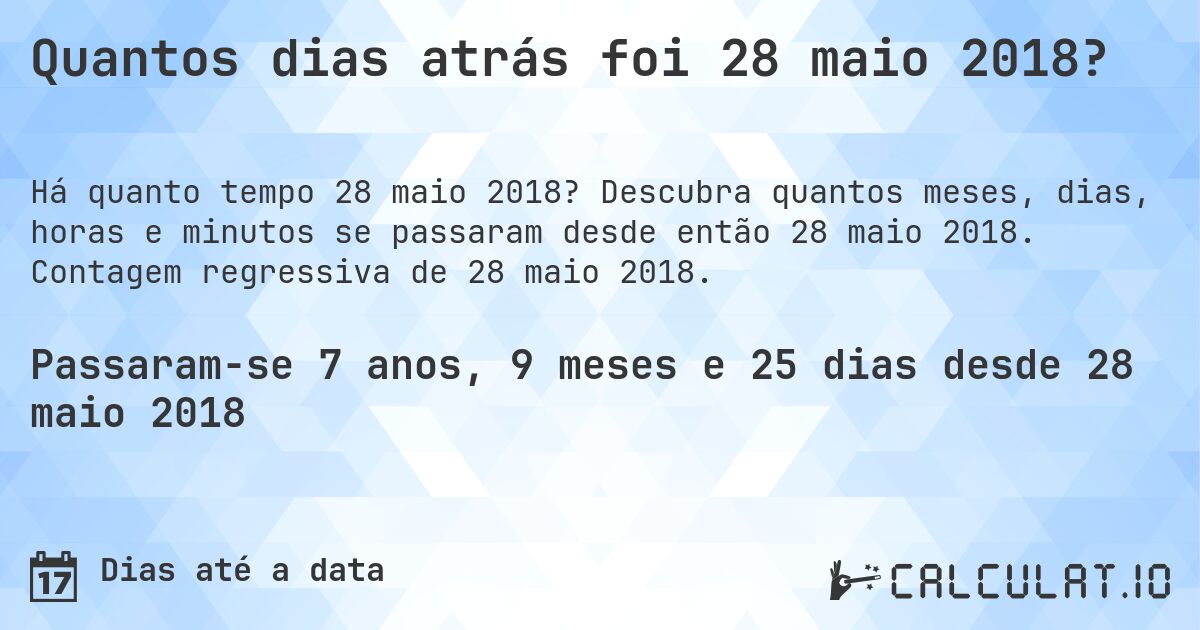 Quantos dias atrás foi 28 maio 2018?. Descubra quantos meses, dias, horas e minutos se passaram desde então 28 maio 2018. Contagem regressiva de 28 maio 2018.