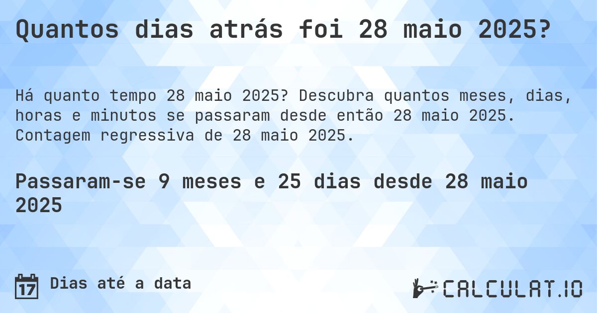 Quantos dias atrás foi 28 maio 2025?. Descubra quantos meses, dias, horas e minutos se passaram desde então 28 maio 2025. Contagem regressiva de 28 maio 2025.