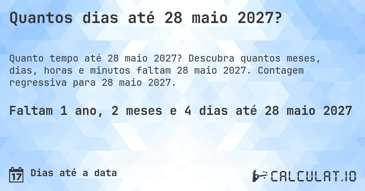 Quantos dias até 28 maio 2027?. Descubra quantos meses, dias, horas e minutos faltam 28 maio 2027. Contagem regressiva para 28 maio 2027.
