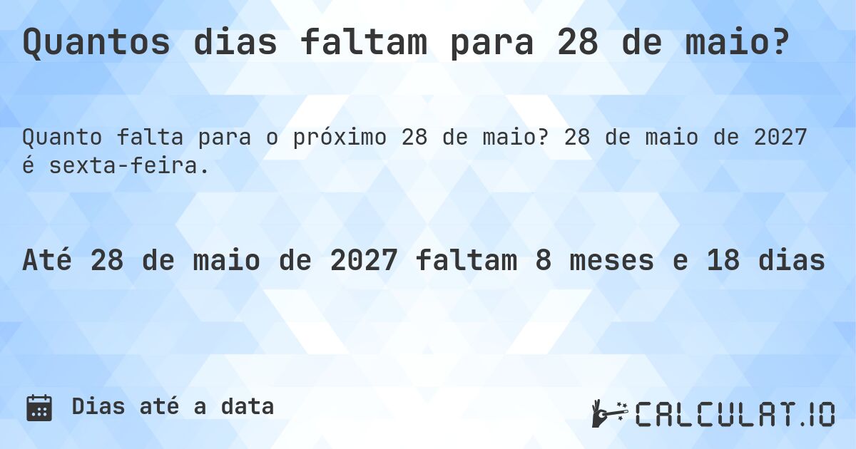 Quantos dias faltam para 28 de maio?. 28 de maio de 2027 é sexta-feira.