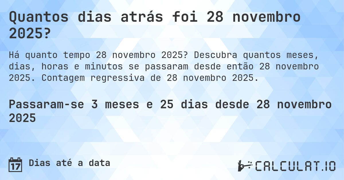 Quantos dias atrás foi 28 novembro 2025?. Descubra quantos meses, dias, horas e minutos se passaram desde então 28 novembro 2025. Contagem regressiva de 28 novembro 2025.