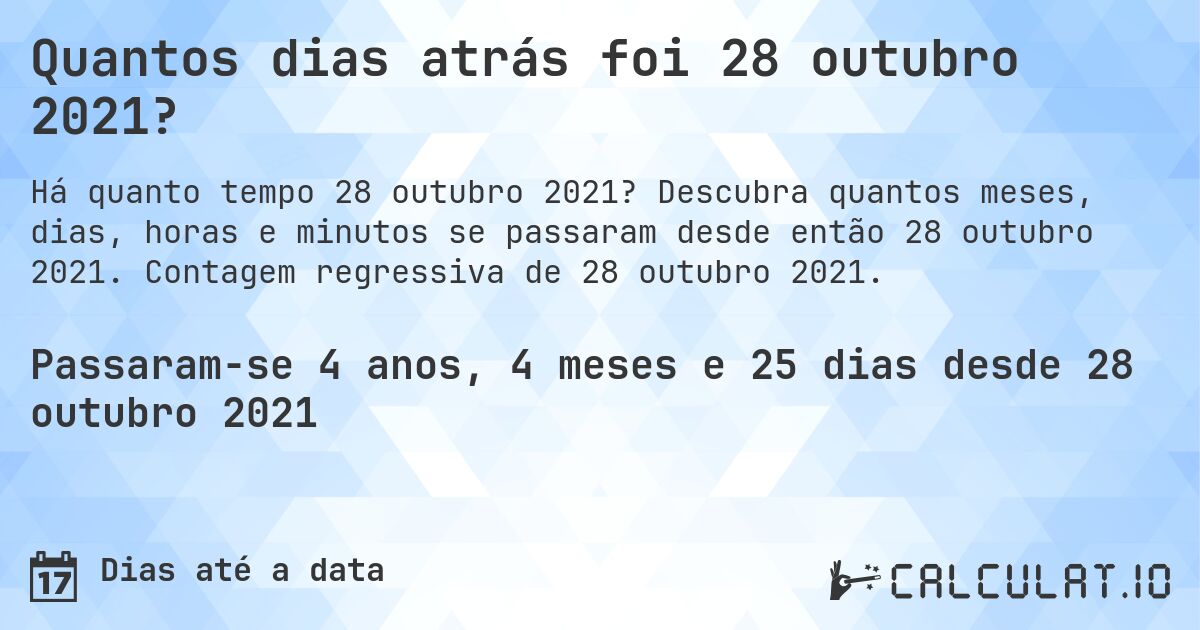 Quantos dias atrás foi 28 outubro 2021?. Descubra quantos meses, dias, horas e minutos se passaram desde então 28 outubro 2021. Contagem regressiva de 28 outubro 2021.