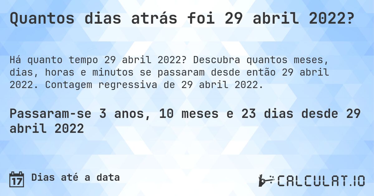 Quantos dias atrás foi 29 abril 2022?. Descubra quantos meses, dias, horas e minutos se passaram desde então 29 abril 2022. Contagem regressiva de 29 abril 2022.