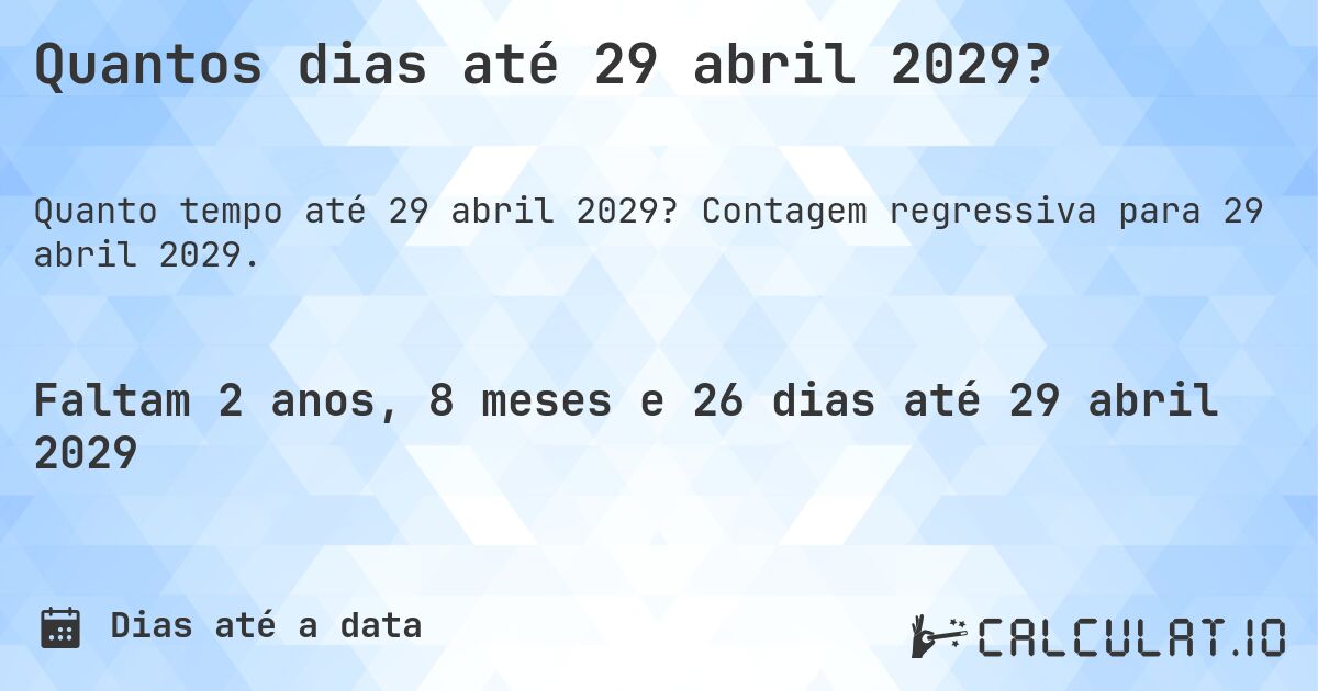Quantos dias até 29 abril 2029?. Contagem regressiva para 29 abril 2029.