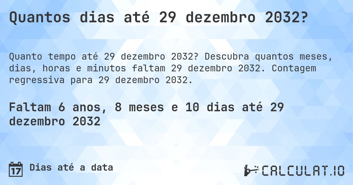 Quantos dias até 29 dezembro 2032?. Descubra quantos meses, dias, horas e minutos faltam 29 dezembro 2032. Contagem regressiva para 29 dezembro 2032.