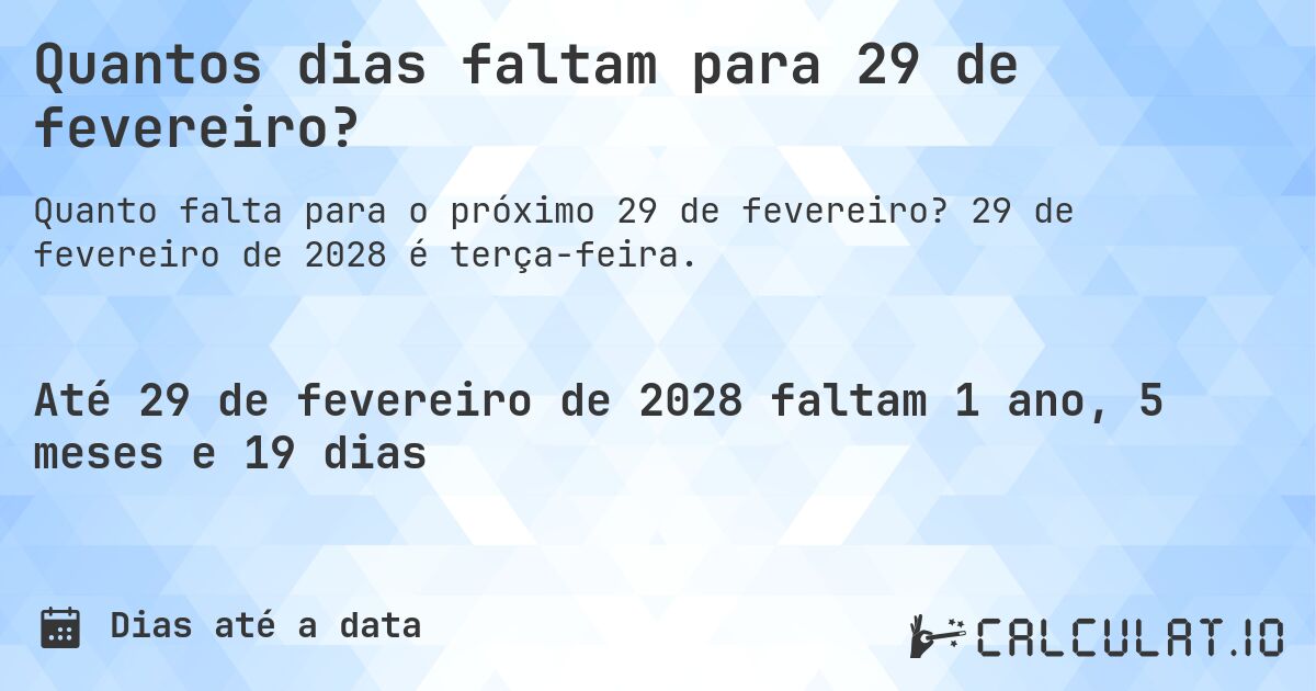 Quantos dias faltam para 29 de fevereiro?. 29 de fevereiro de 2028 é terça-feira.