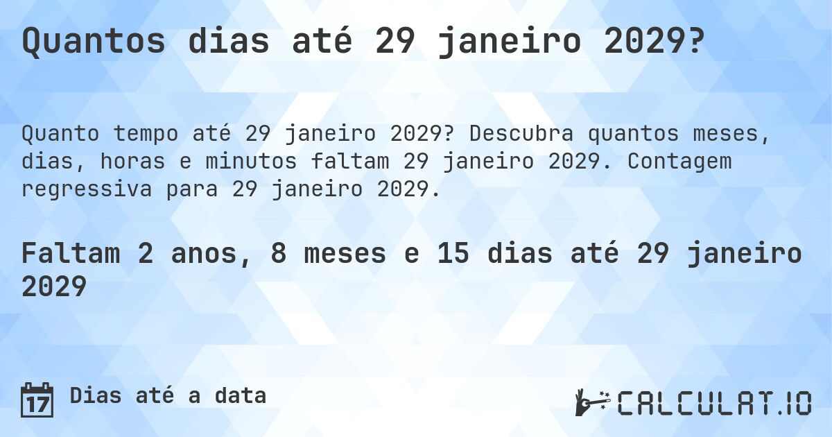 Quantos dias até 29 janeiro 2029?. Descubra quantos meses, dias, horas e minutos faltam 29 janeiro 2029. Contagem regressiva para 29 janeiro 2029.