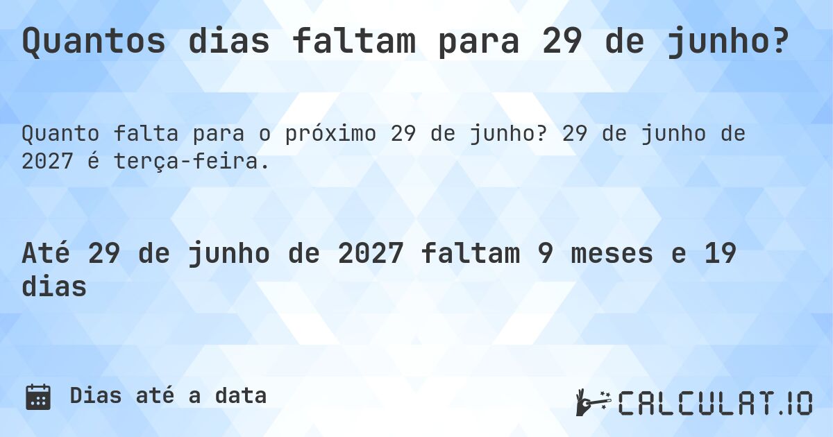 Quantos dias faltam para 29 de junho?. 29 de junho de 2027 é terça-feira.