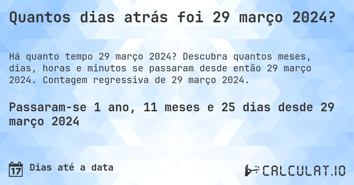 Quantos dias atrás foi 29 março 2024?. Descubra quantos meses, dias, horas e minutos se passaram desde então 29 março 2024. Contagem regressiva de 29 março 2024.