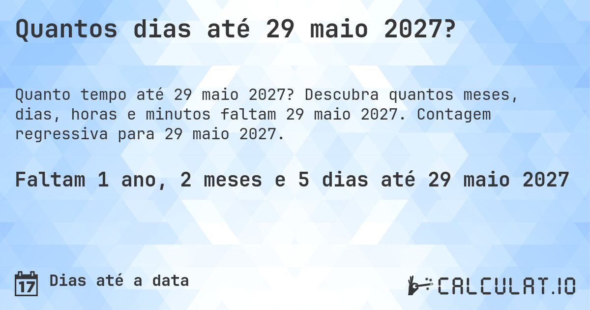 Quantos dias até 29 maio 2027?. Descubra quantos meses, dias, horas e minutos faltam 29 maio 2027. Contagem regressiva para 29 maio 2027.
