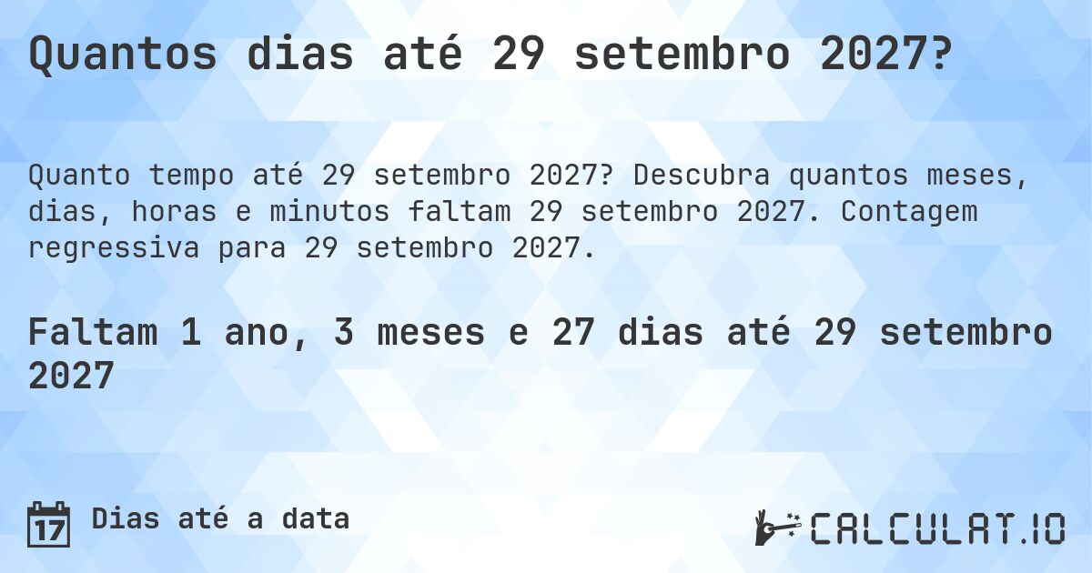 Quantos dias até 29 setembro 2027?. Descubra quantos meses, dias, horas e minutos faltam 29 setembro 2027. Contagem regressiva para 29 setembro 2027.