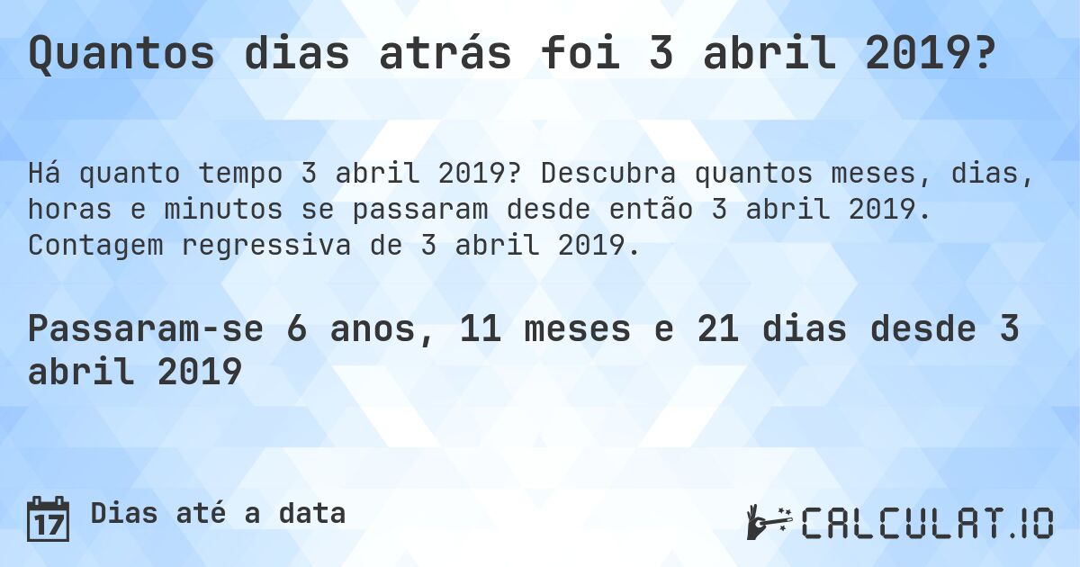 Quantos dias atrás foi 3 abril 2019?. Descubra quantos meses, dias, horas e minutos se passaram desde então 3 abril 2019. Contagem regressiva de 3 abril 2019.