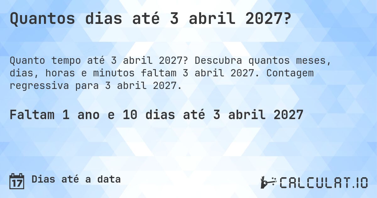 Quantos dias até 3 abril 2027?. Descubra quantos meses, dias, horas e minutos faltam 3 abril 2027. Contagem regressiva para 3 abril 2027.