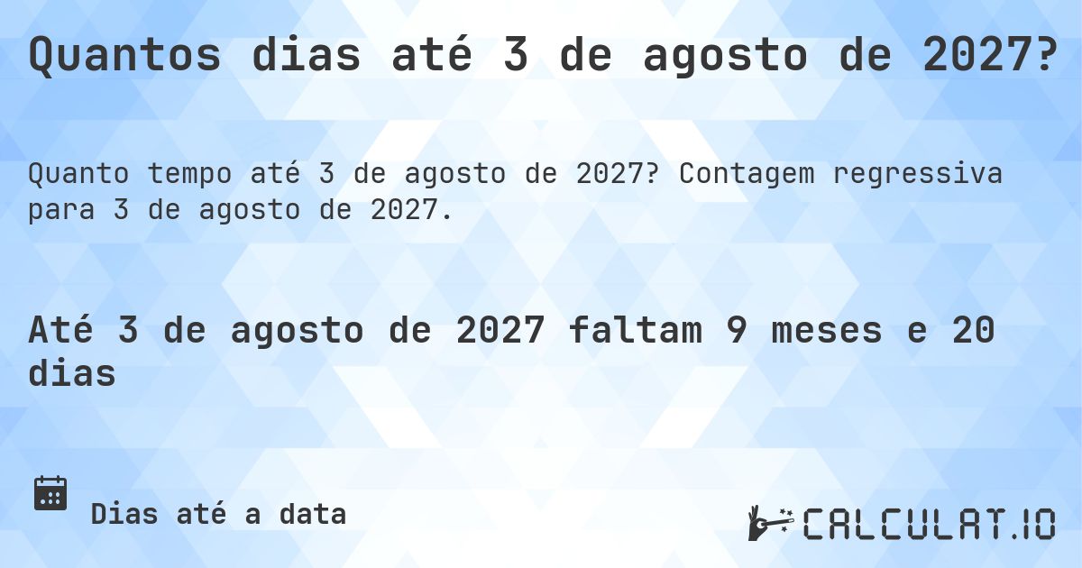 Quantos dias até 3 de agosto de 2027?. Contagem regressiva para 3 de agosto de 2027.