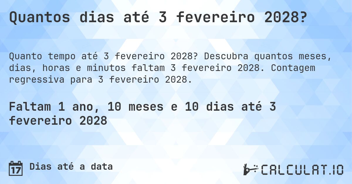 Quantos dias até 3 fevereiro 2028?. Descubra quantos meses, dias, horas e minutos faltam 3 fevereiro 2028. Contagem regressiva para 3 fevereiro 2028.