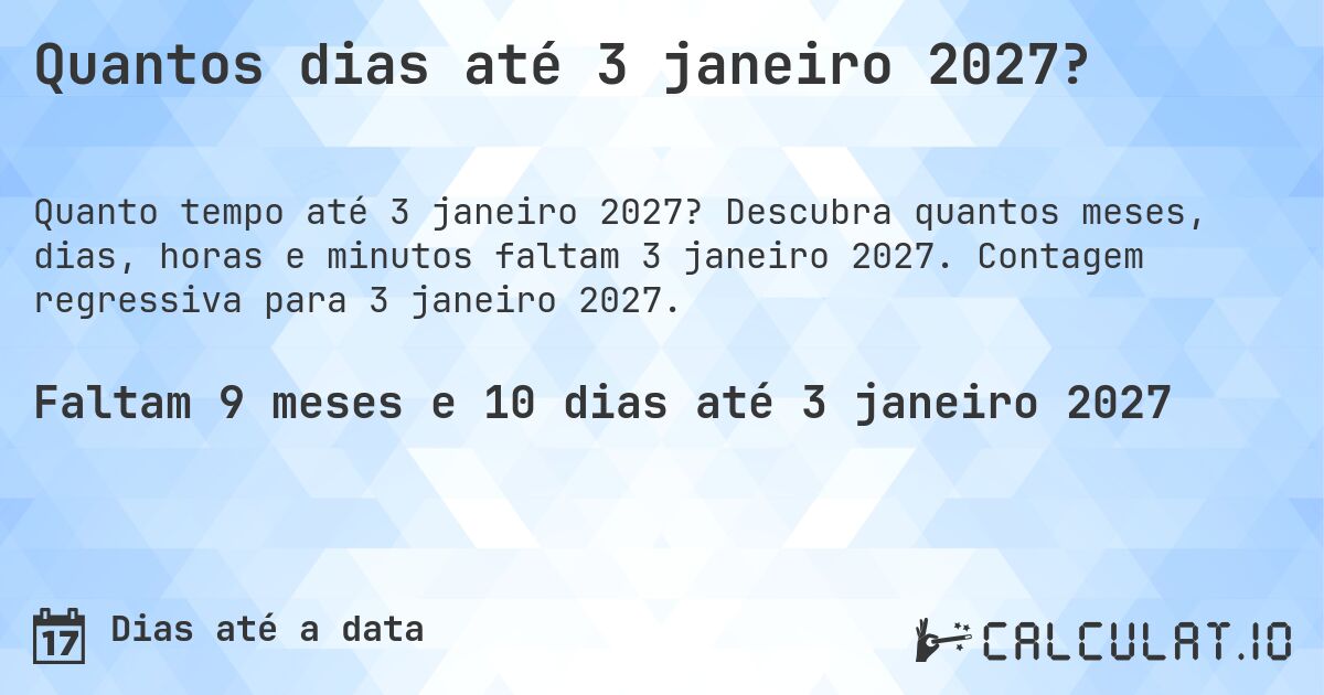 Quantos dias até 3 janeiro 2027?. Descubra quantos meses, dias, horas e minutos faltam 3 janeiro 2027. Contagem regressiva para 3 janeiro 2027.