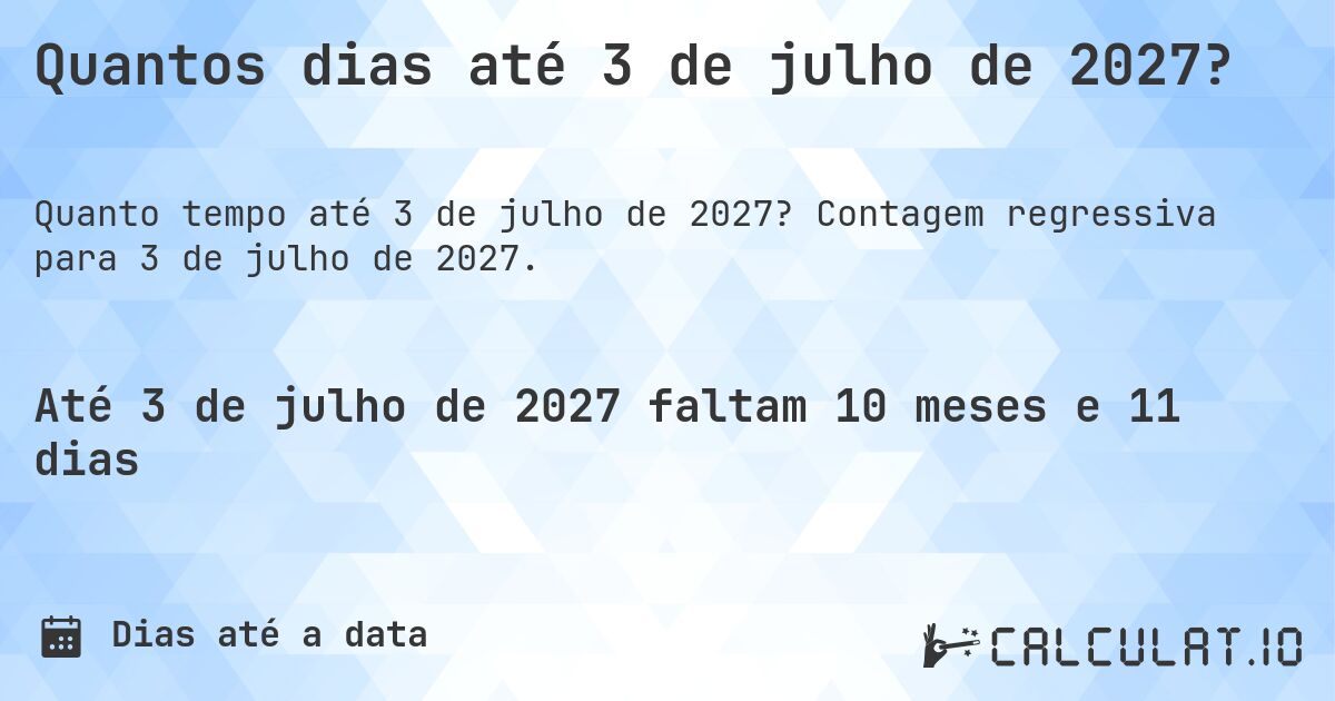 Quantos dias até 3 de julho de 2027?. Contagem regressiva para 3 de julho de 2027.