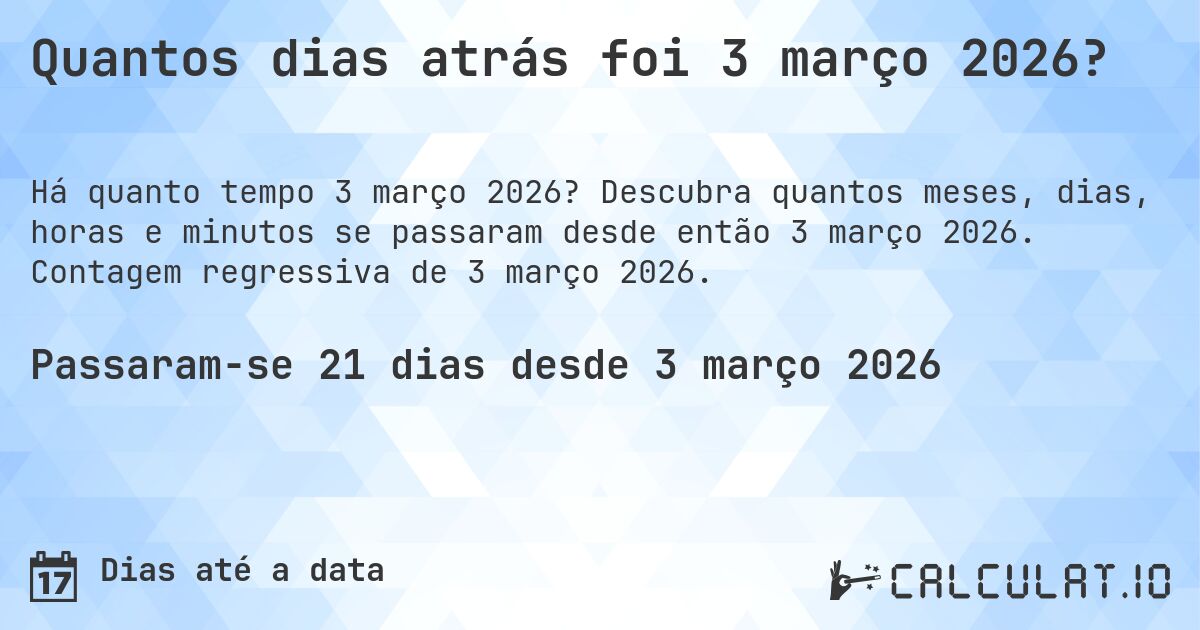 Quantos dias atrás foi 3 março 2026?. Descubra quantos meses, dias, horas e minutos se passaram desde então 3 março 2026. Contagem regressiva de 3 março 2026.