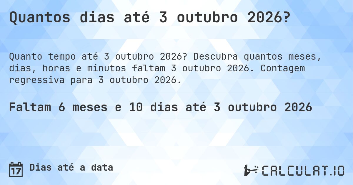 Quantos dias até 3 outubro 2026?. Descubra quantos meses, dias, horas e minutos faltam 3 outubro 2026. Contagem regressiva para 3 outubro 2026.