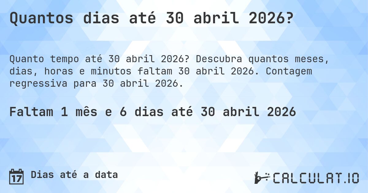 Quantos dias até 30 abril 2026?. Descubra quantos meses, dias, horas e minutos faltam 30 abril 2026. Contagem regressiva para 30 abril 2026.