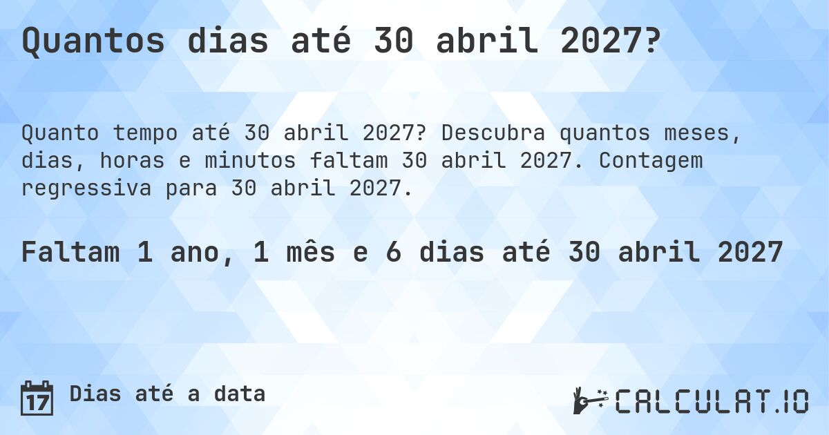 Quantos dias até 30 abril 2027?. Descubra quantos meses, dias, horas e minutos faltam 30 abril 2027. Contagem regressiva para 30 abril 2027.