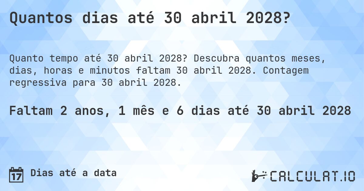 Quantos dias até 30 abril 2028?. Descubra quantos meses, dias, horas e minutos faltam 30 abril 2028. Contagem regressiva para 30 abril 2028.