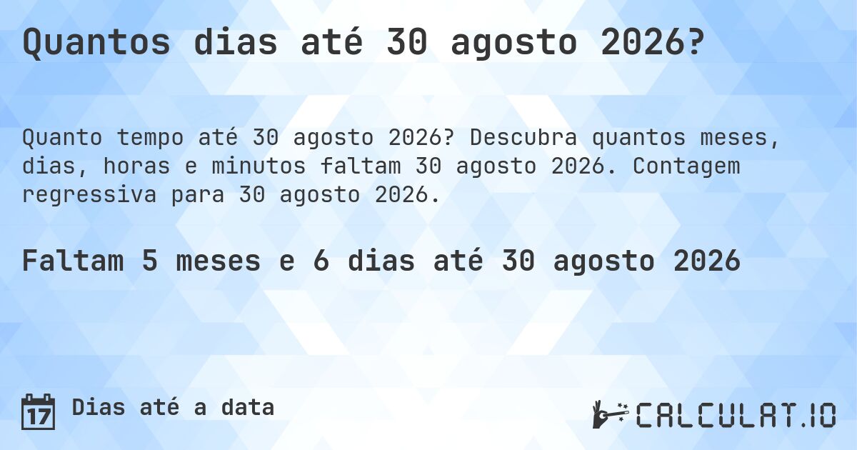 Quantos dias até 30 agosto 2026?. Descubra quantos meses, dias, horas e minutos faltam 30 agosto 2026. Contagem regressiva para 30 agosto 2026.