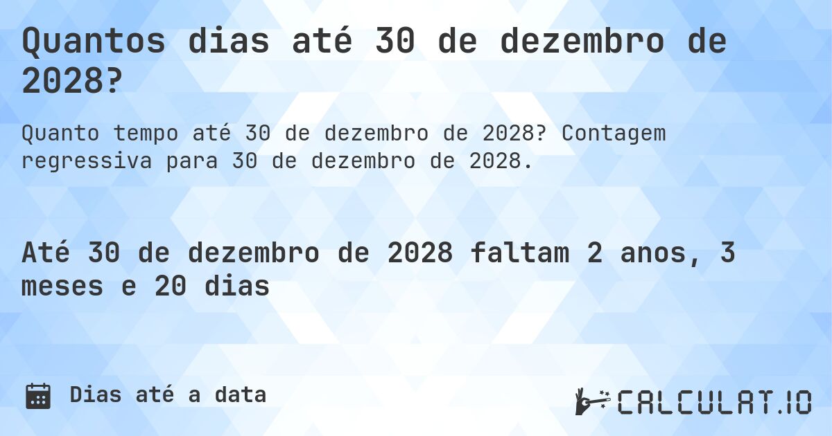 Quantos dias até 30 de dezembro de 2028?. Contagem regressiva para 30 de dezembro de 2028.